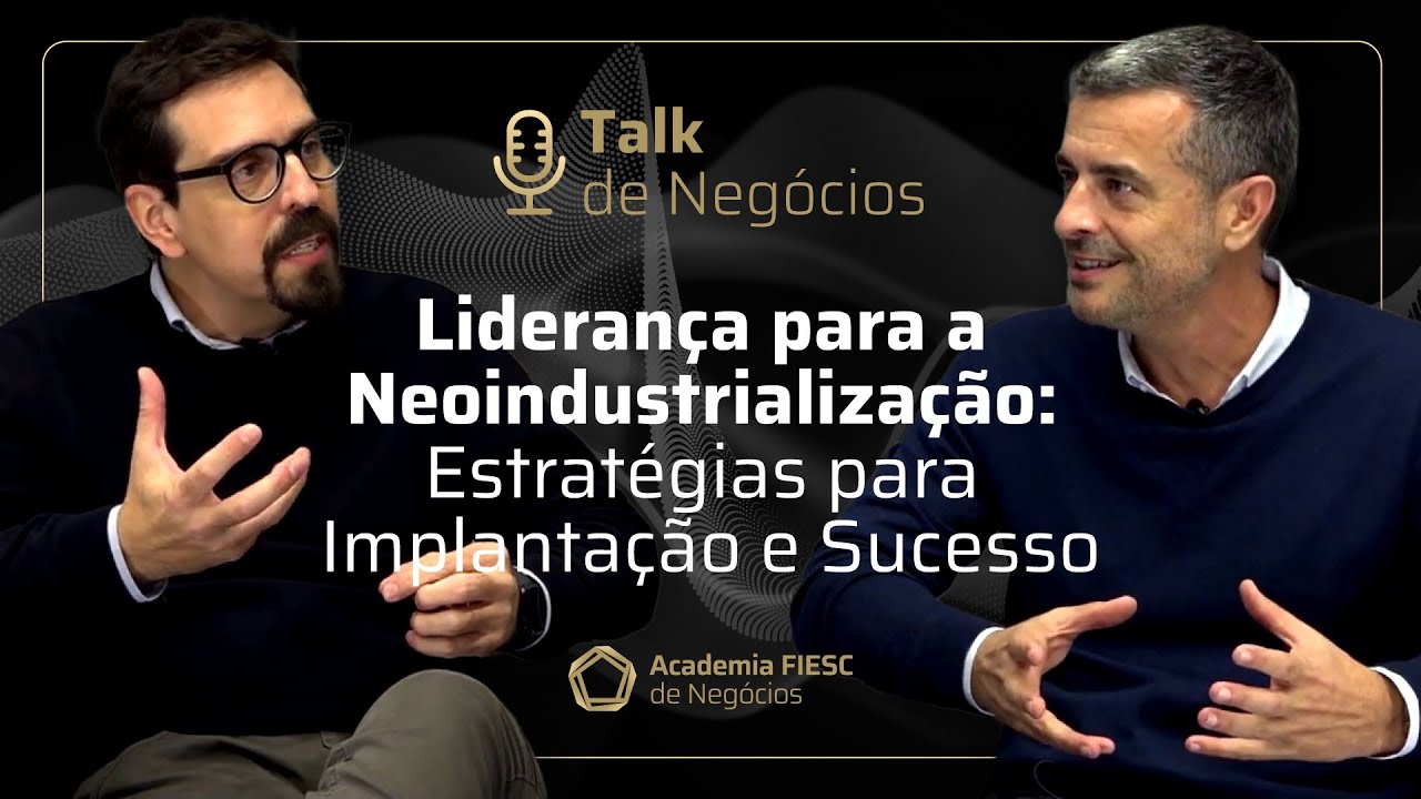 Talk de Negócios | ✅ LIDERANÇA para a NEOINDUSTRIALIZAÇÃO: ESTRATÉGIAS para Implantação e SUCESSO