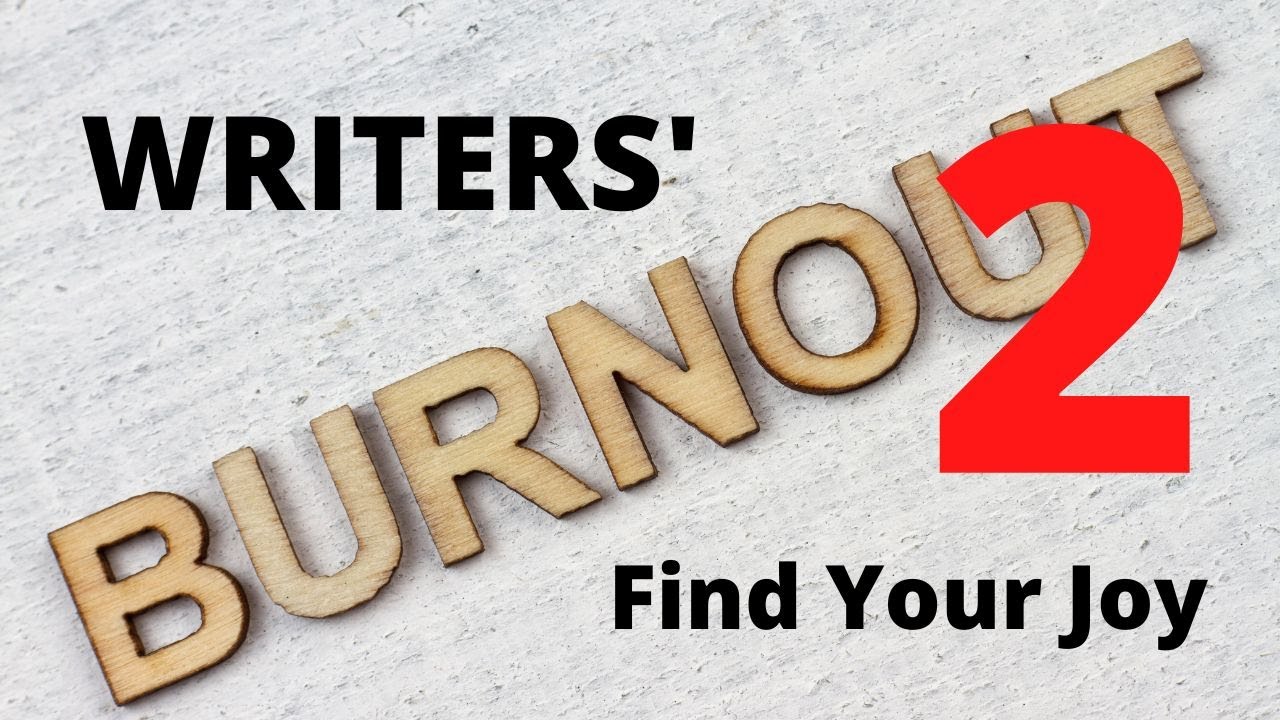 Writer Burnout 2: How to Find Your Joy So You Can Write Again