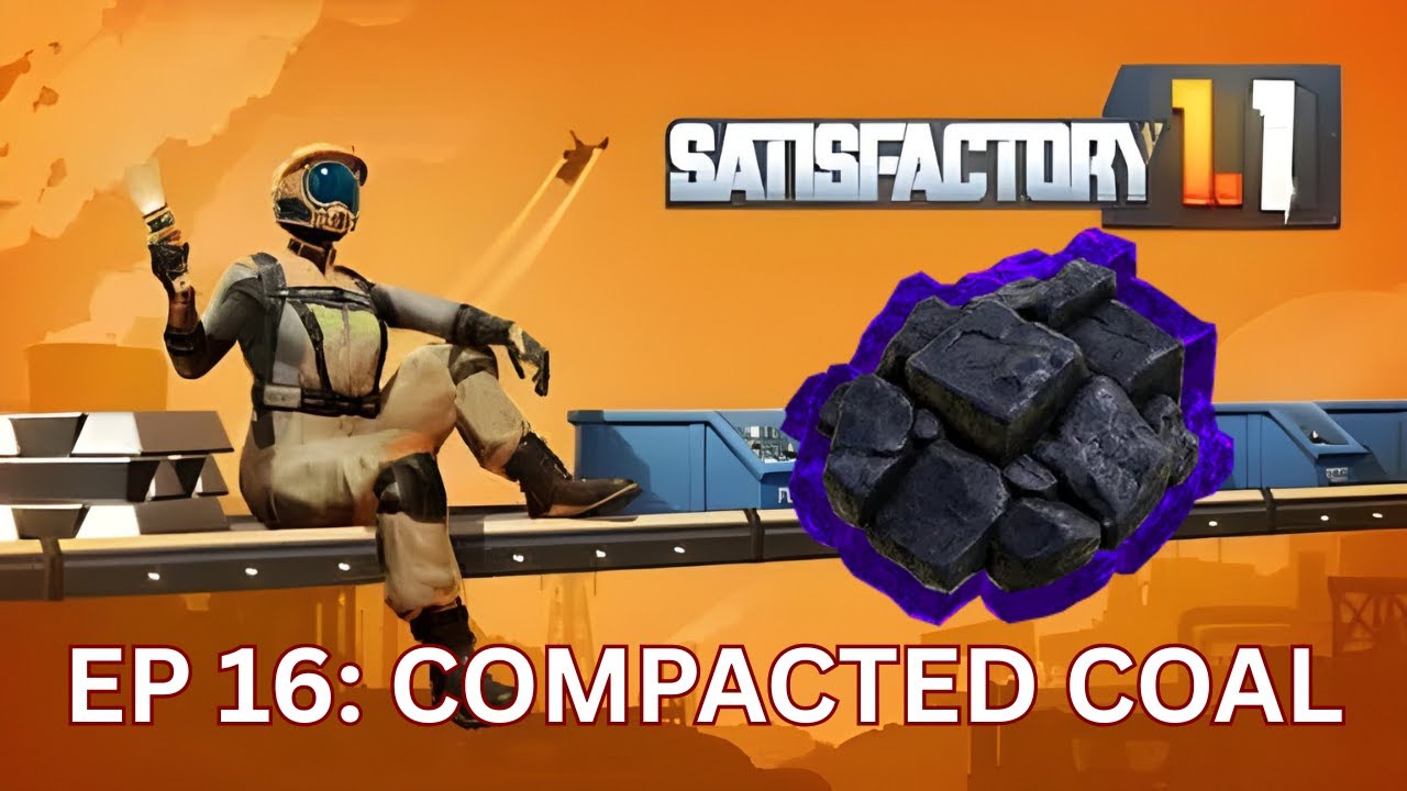 Satisfactory EP 16: Compacted Coal!!!