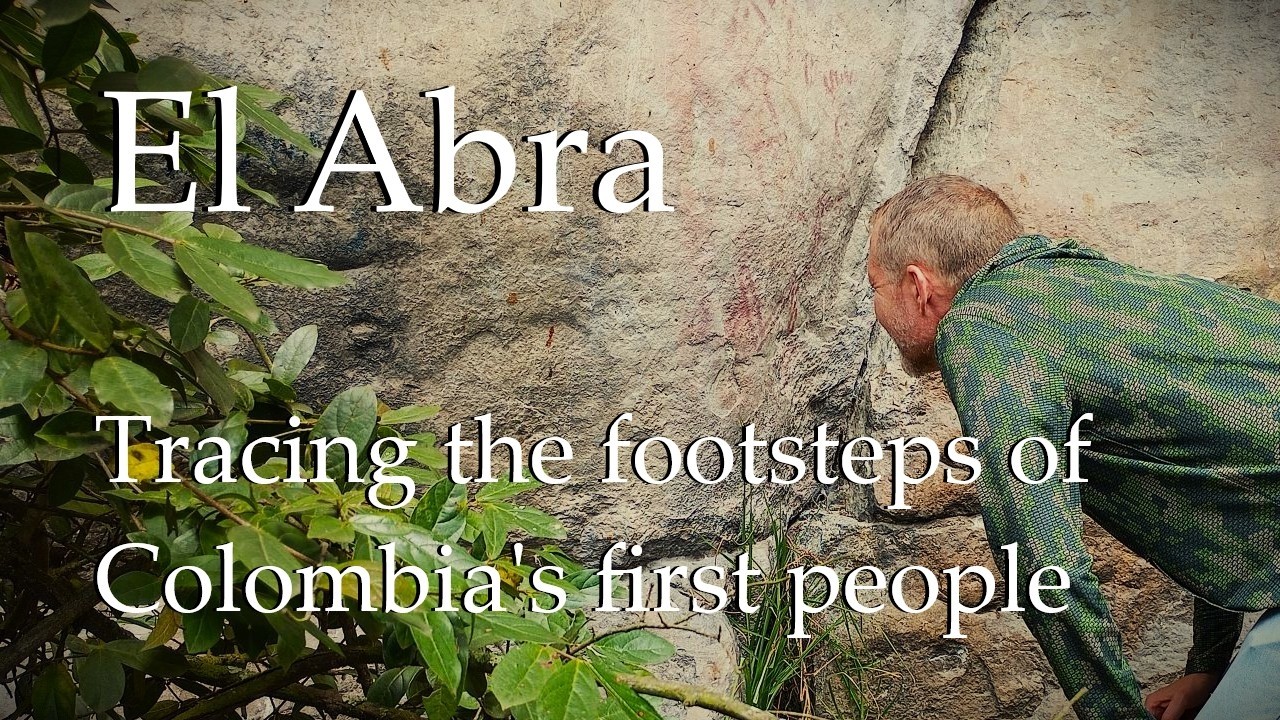 El Abra : Tracing the Footsteps of Colombia’s First People