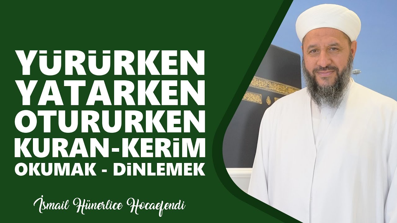 YÜRÜRKEN - YATARKEN - OTURURKEN KURANI KERİM OKUMAK - DİNLEMEK - İsmail Hünerlice Hocaefendi