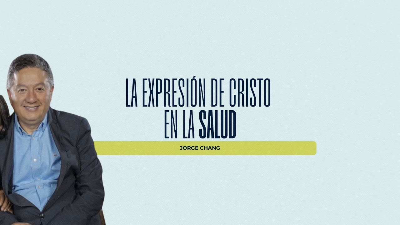 La Expresión de Cristo en la Salud | Jorge Chang.