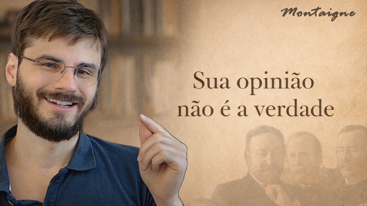 Por que achamos que estamos sempre certos? | Ensaio de Montaigne