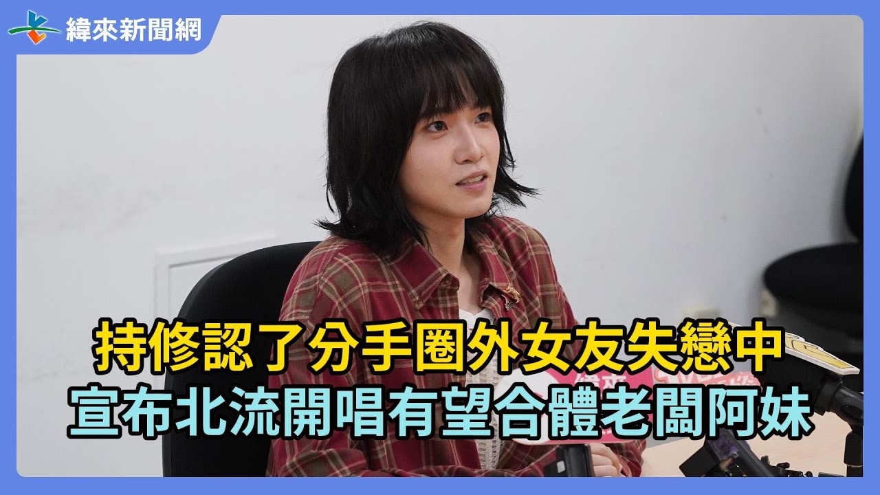 持修認了分手圈外女友失戀中　宣布北流開唱有望合體老闆阿妹@videolandnews