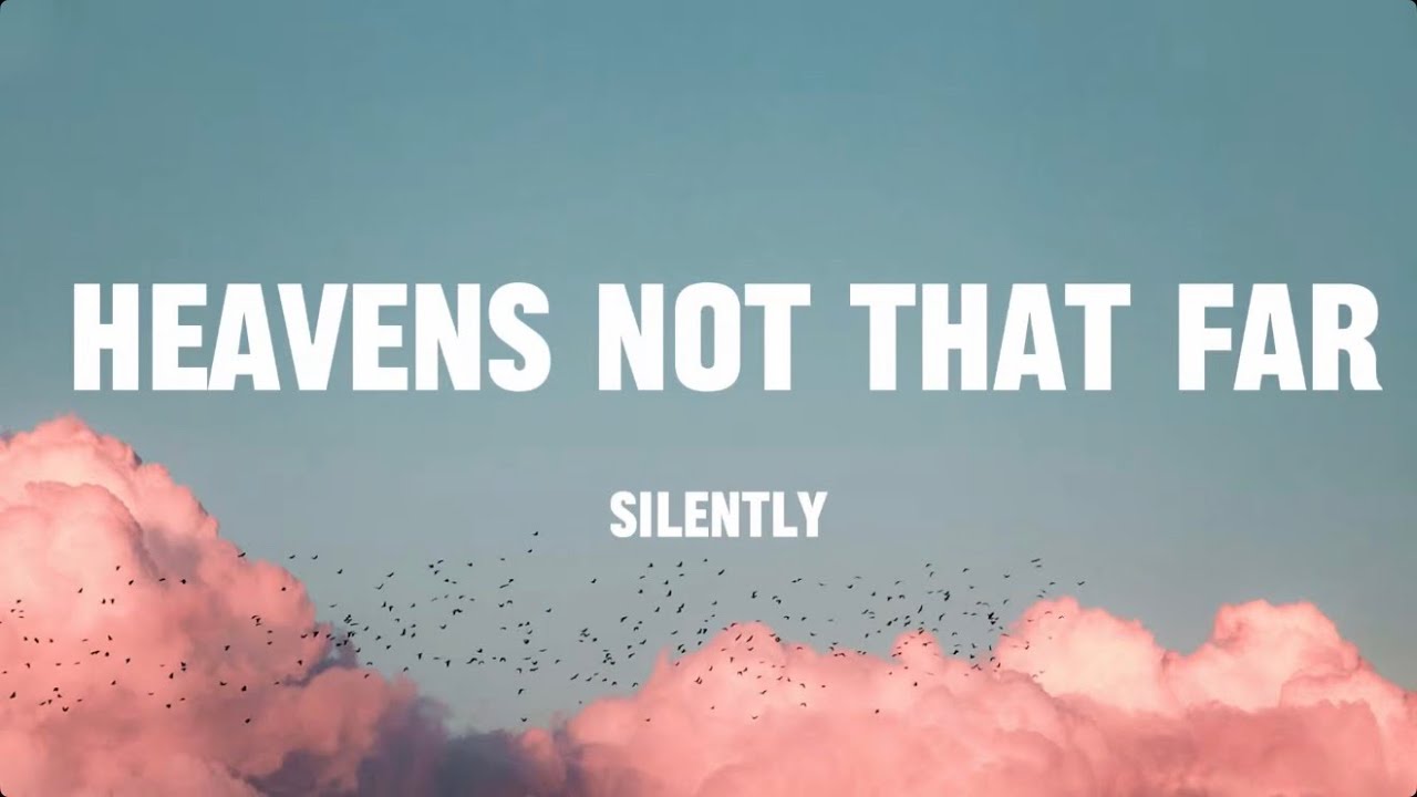 Heaven Not That Far- Silently (Christian Music) Lyric’s 