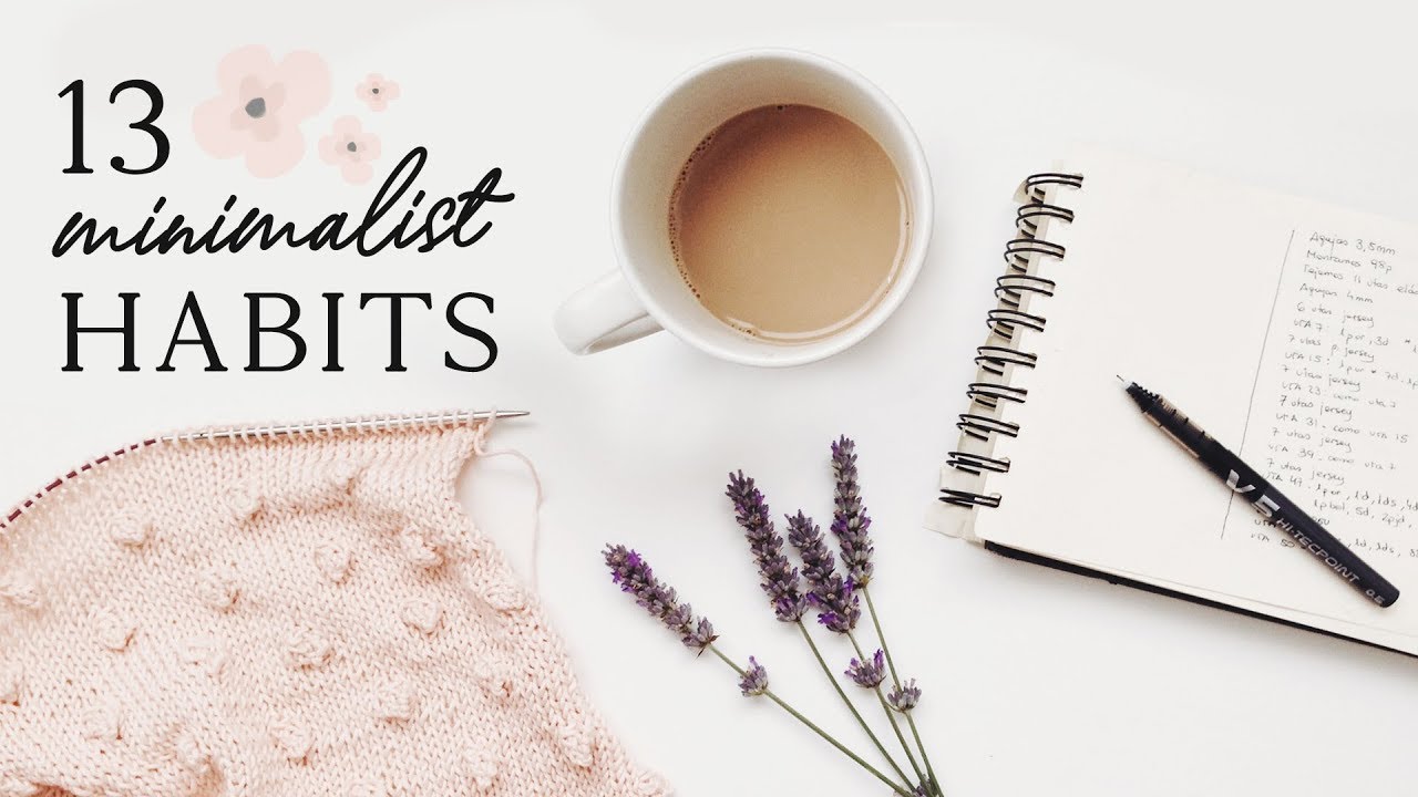 13 HABITS FOR A MINIMAL LIFE | minimalism & intentional living