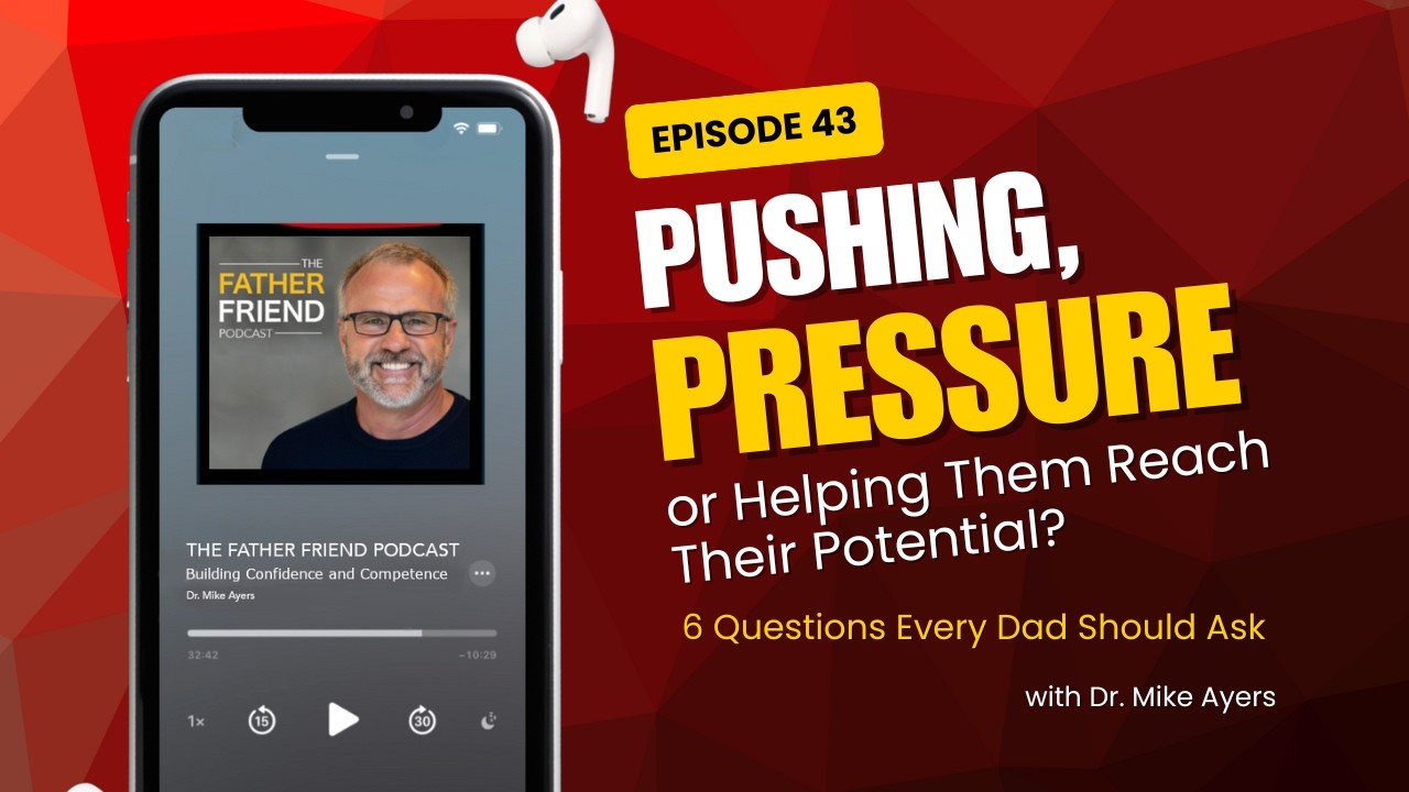Episode 43 Pushing, Pressure or Helping Them Reach Their Potential? 6 Questions Every Dad Should Ask