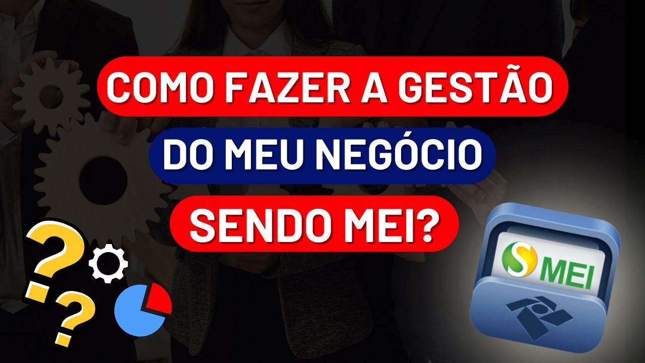 Como fazer a gest&atilde;o do meu neg&oacute;cio sendo MEI?