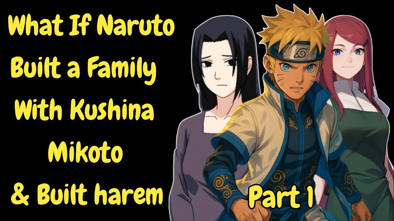 What If Naruto Built a Family with Kushina, Mikoto, and Built harem /Part 1