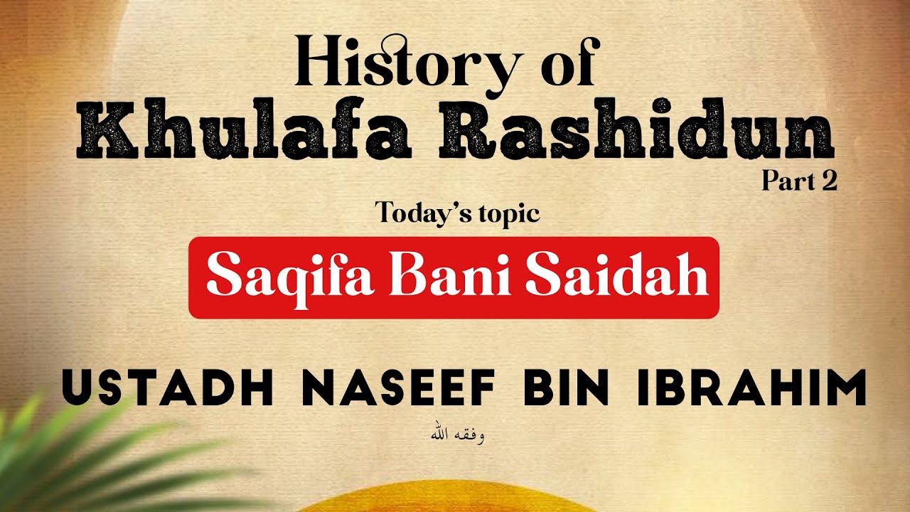 History of  Khulafa Rashidun (Part-2) Saqifa Bani Saidah || Ustadh Naseef bin Ibrahim وفقه الله