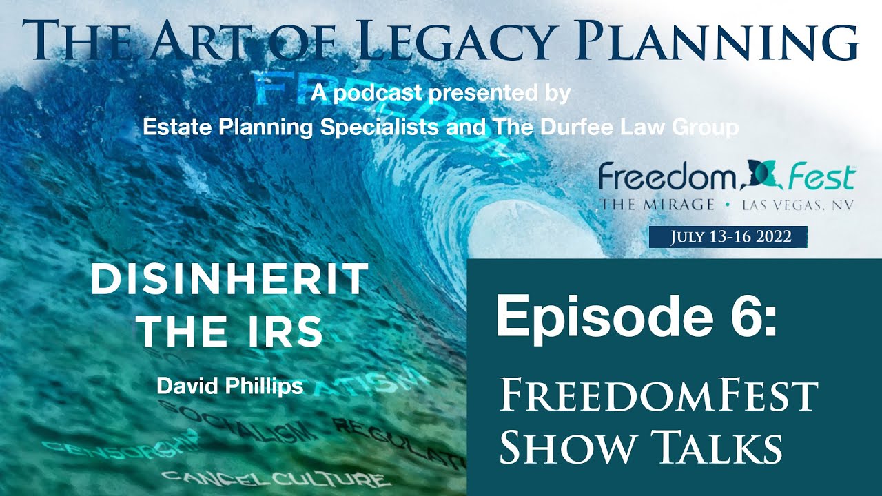 The Art of Legacy Planning, Episode 6 – FreedomFest Talk – Disinherit the IRS