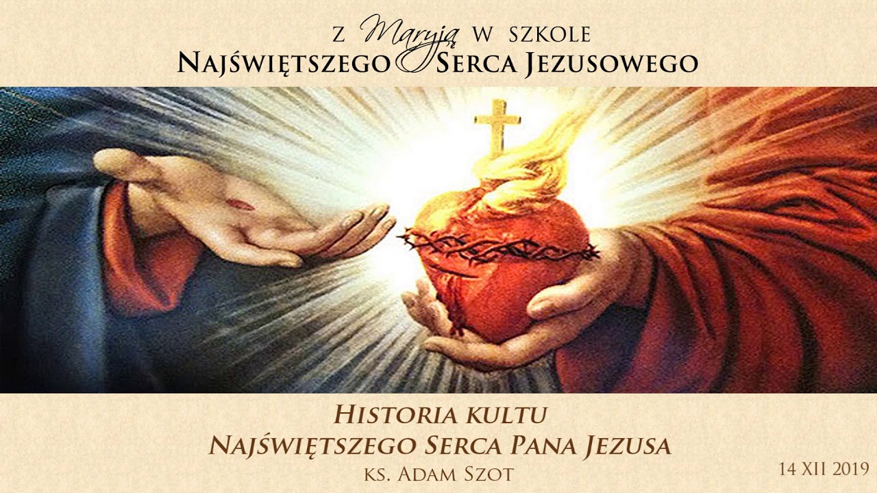 HISTORIA KULTU NAJŚWIĘTSZEGO SERCA PANA JEZUSA &ndash; ks. Adam Szot &ndash; 14 grudnia 2019 r.