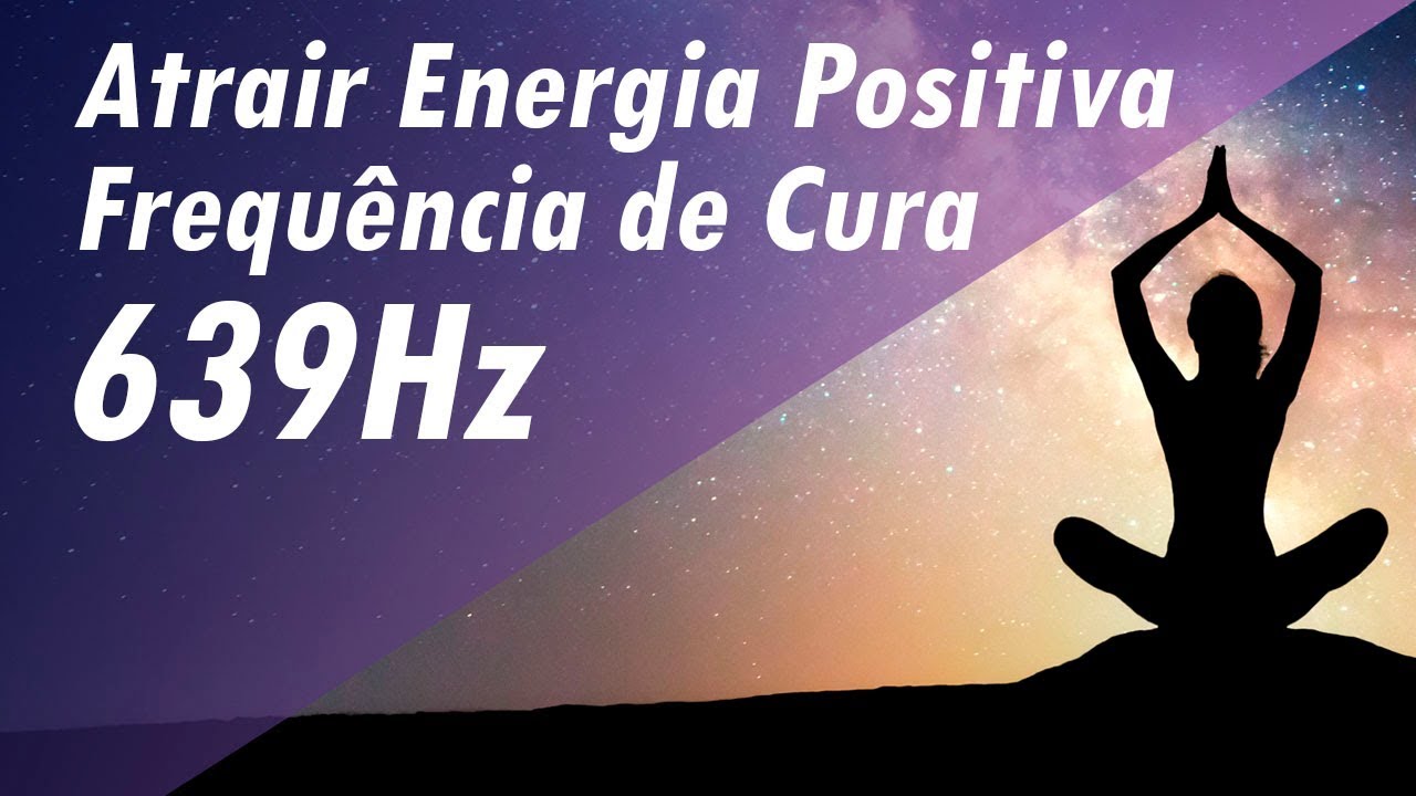 ATRAIR ENERGIA POSITIVA | M&Uacute;SICA TERAP&Ecirc;UTICA | FREQU&Ecirc;NCIA SOLFEGGIO 639Hz DE CURA#musicaterapia
