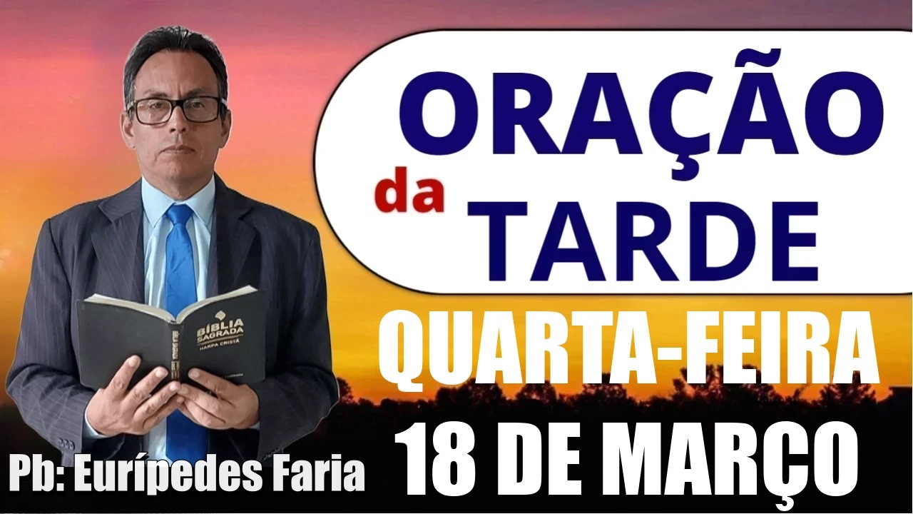 ORAÇÃO DA TARDE - QUARTA-FEIRA - 18 DE MARÇO - DEIXE SEU PEDIDO DE ORAÇÃO