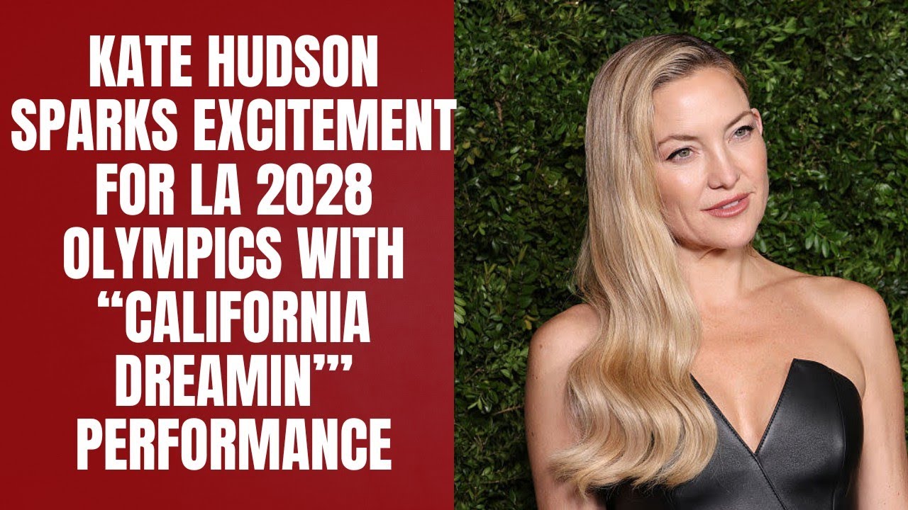 Kate Hudson Sparks Excitement for LA 2028 Olympics with “California Dreamin’” Performance 