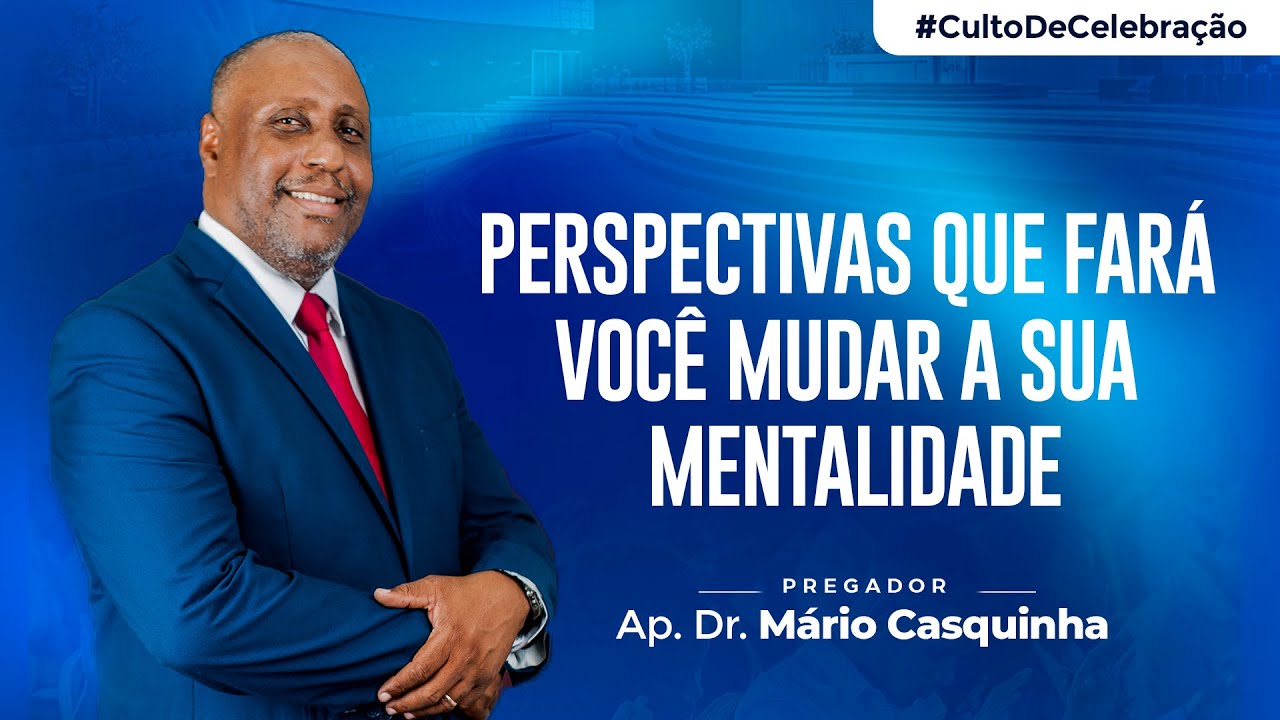 PERSPECTIVAS QUE FARÁ VOCÊ MUDAR A SUA MENTALIDADE - Ap. Dr. Mário Casquinha