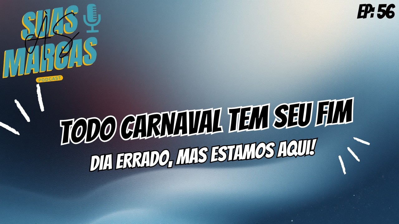 Às Suas Marcas - Ep. 56 - Todo o carnaval tem seu fim, dia errado, mas estamos aqui!