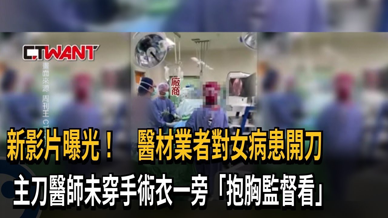 新影片曝光！　醫材業者對女病患開刀　主刀醫師未穿手術衣一旁「抱胸監督看」－民視新聞