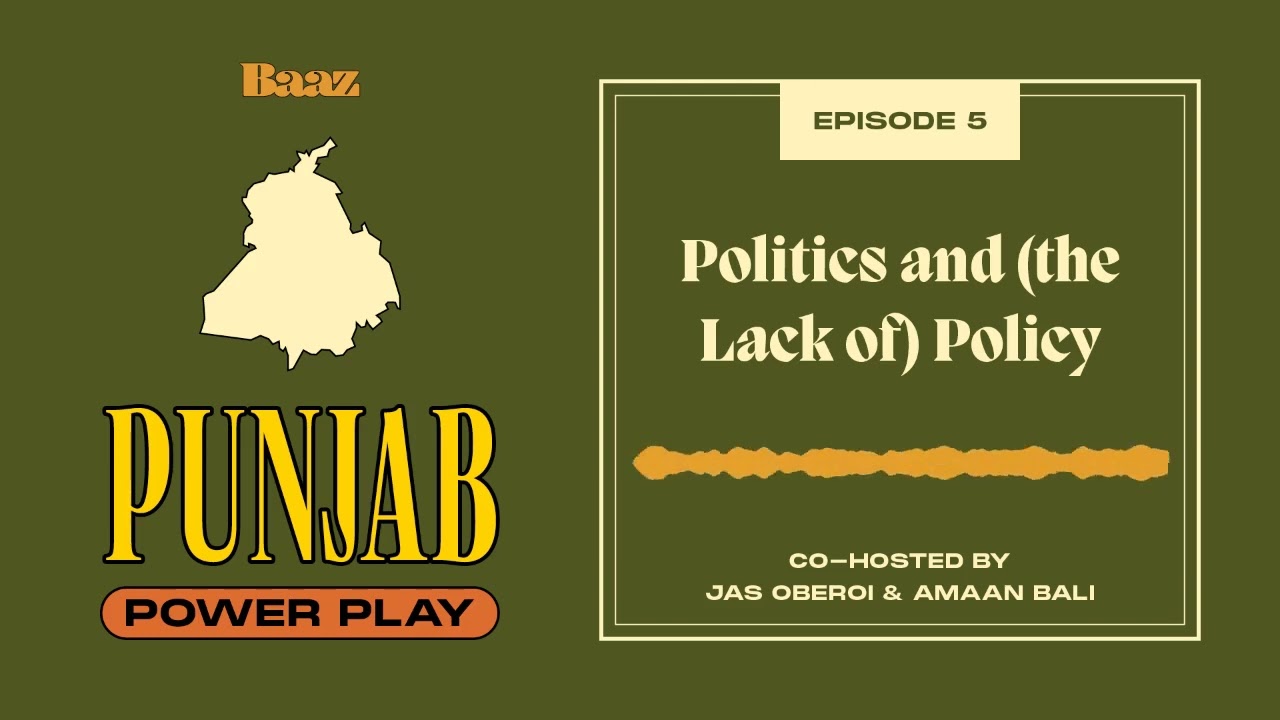 Punjab Power Play Ep. 5 - Politics and (the Lack of) Policy