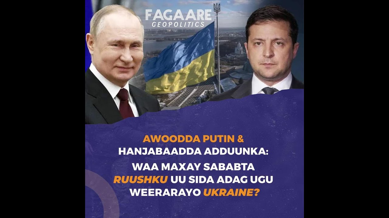 Fagaare Documentary: Waa maxay sababta Ruushku uu sida adag ugu weerarayo Ukraine!?