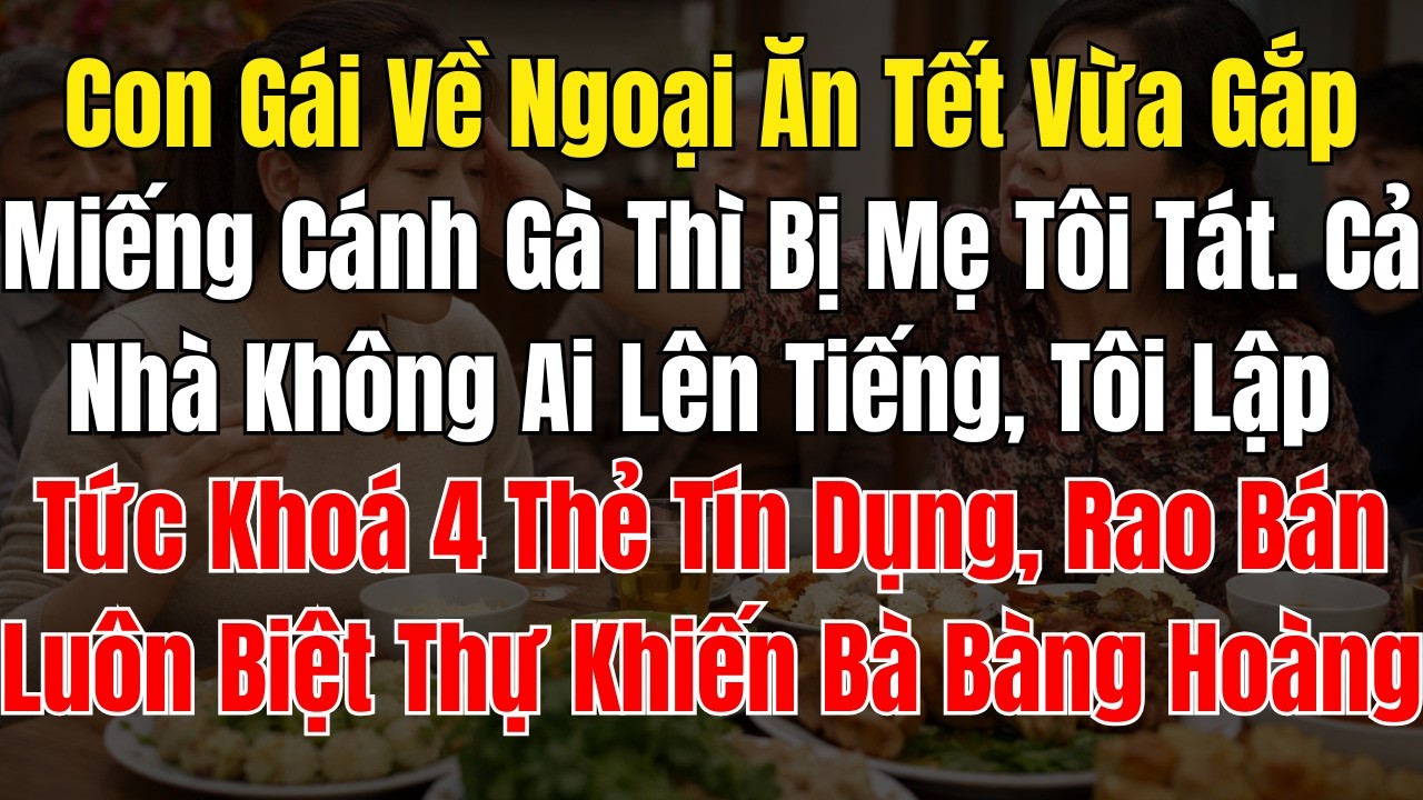 Con Gái Về Ngoại Ăn Tết Vừa Gắp Miếng Cánh Gà Thì Bị Mẹ Tôi Tát  Cả Nhà Không Ai Lên Tiếng, Tôi Lập