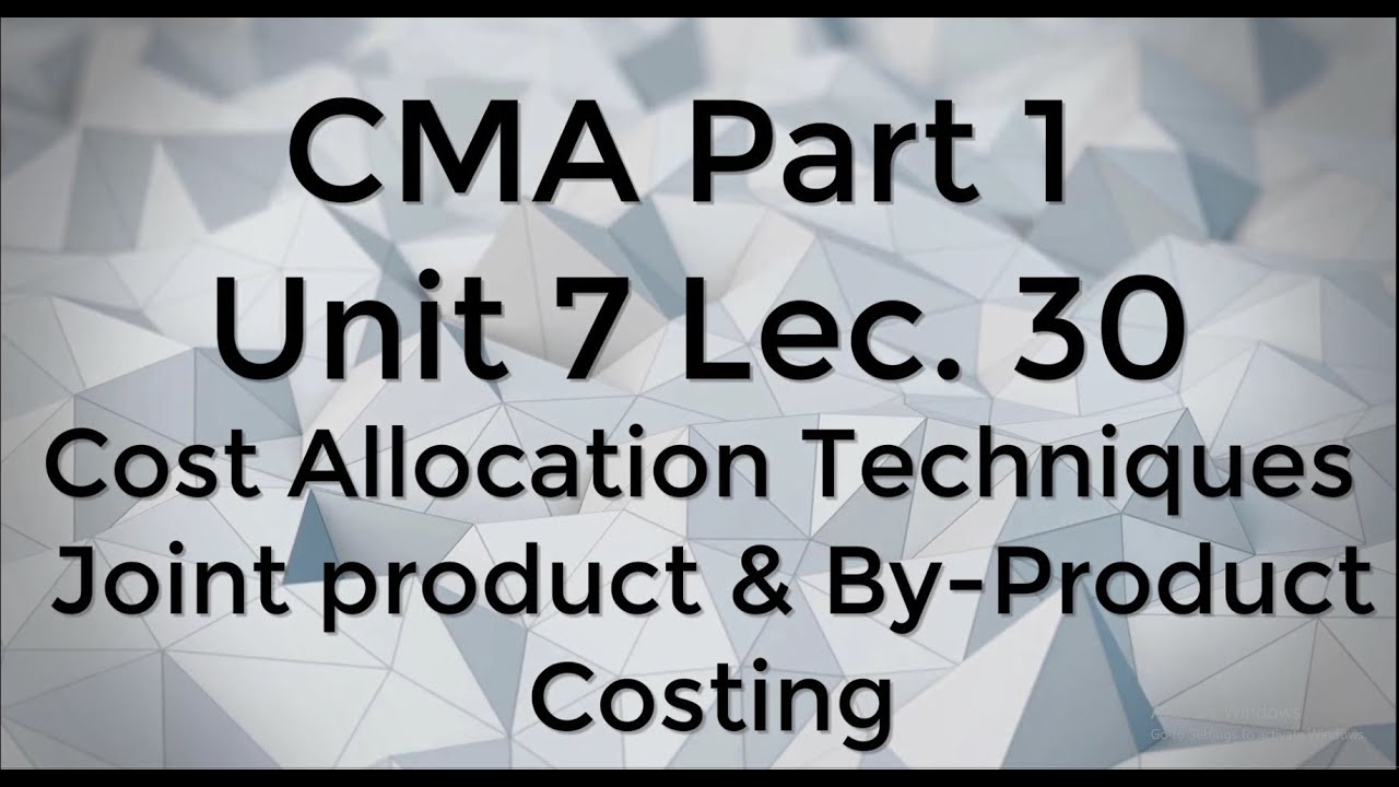 CMA Part 1 Unit 7 Lec  30 Joint Products and By Product Costing