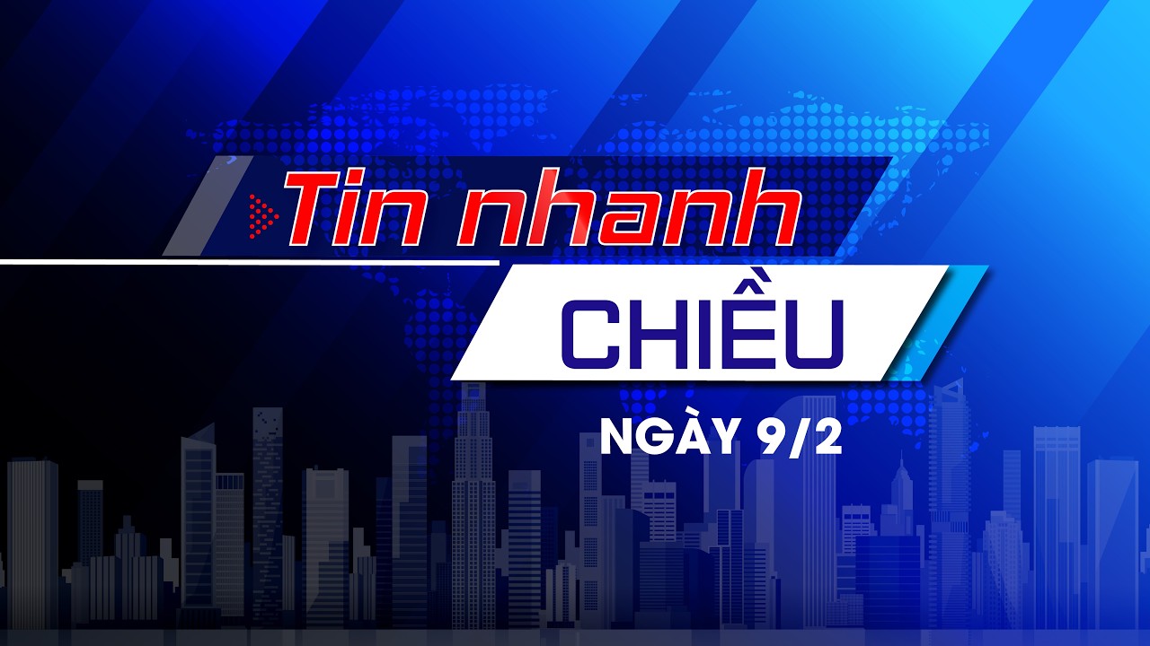 Tin nhanh Chiều 9/2: Đẩy nhanh tiến độ tổng điều tra kinh tế 2026; QH chăm lo Tết cho công nhân