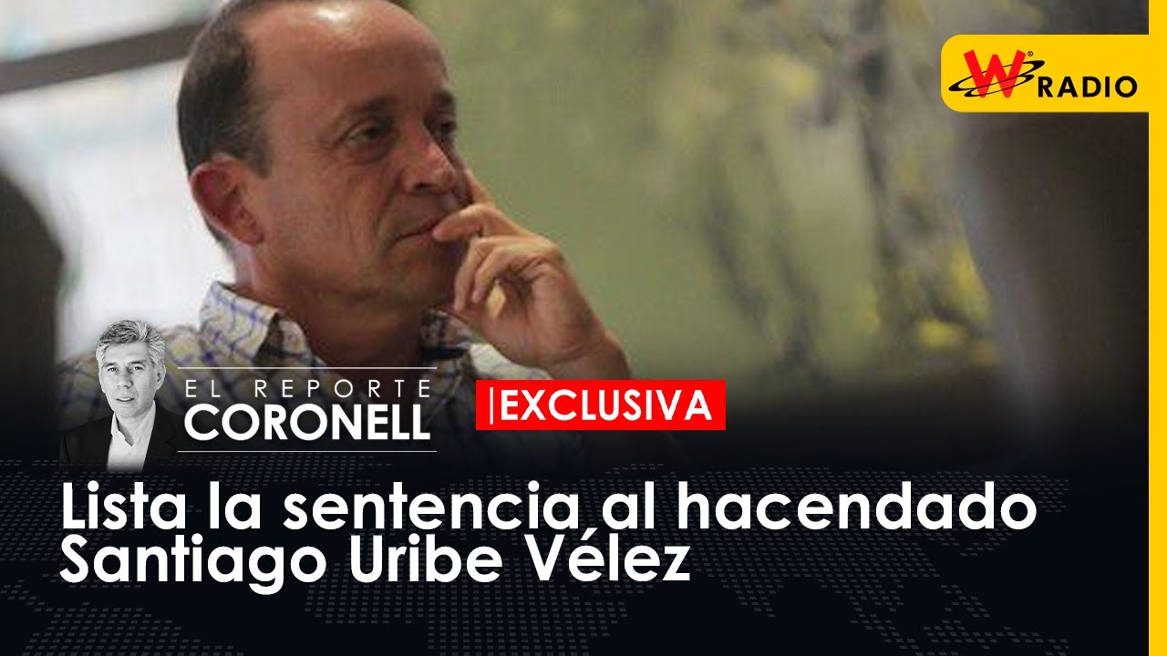 Exclusivo: Lista la sentencia al hacendado Santiago Uribe Vélez | El Reporte Coronell