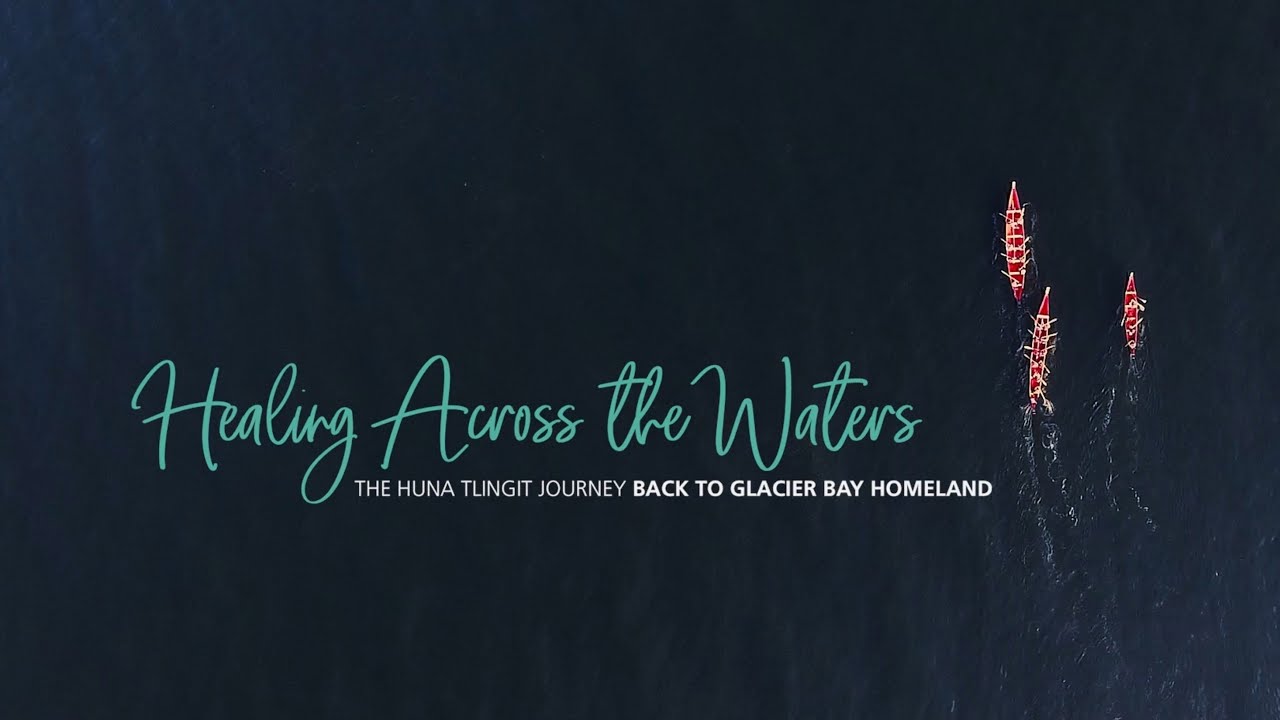 Healing Across the Waters - The Huna Łingít Journey Back to Glacier Bay Homeland