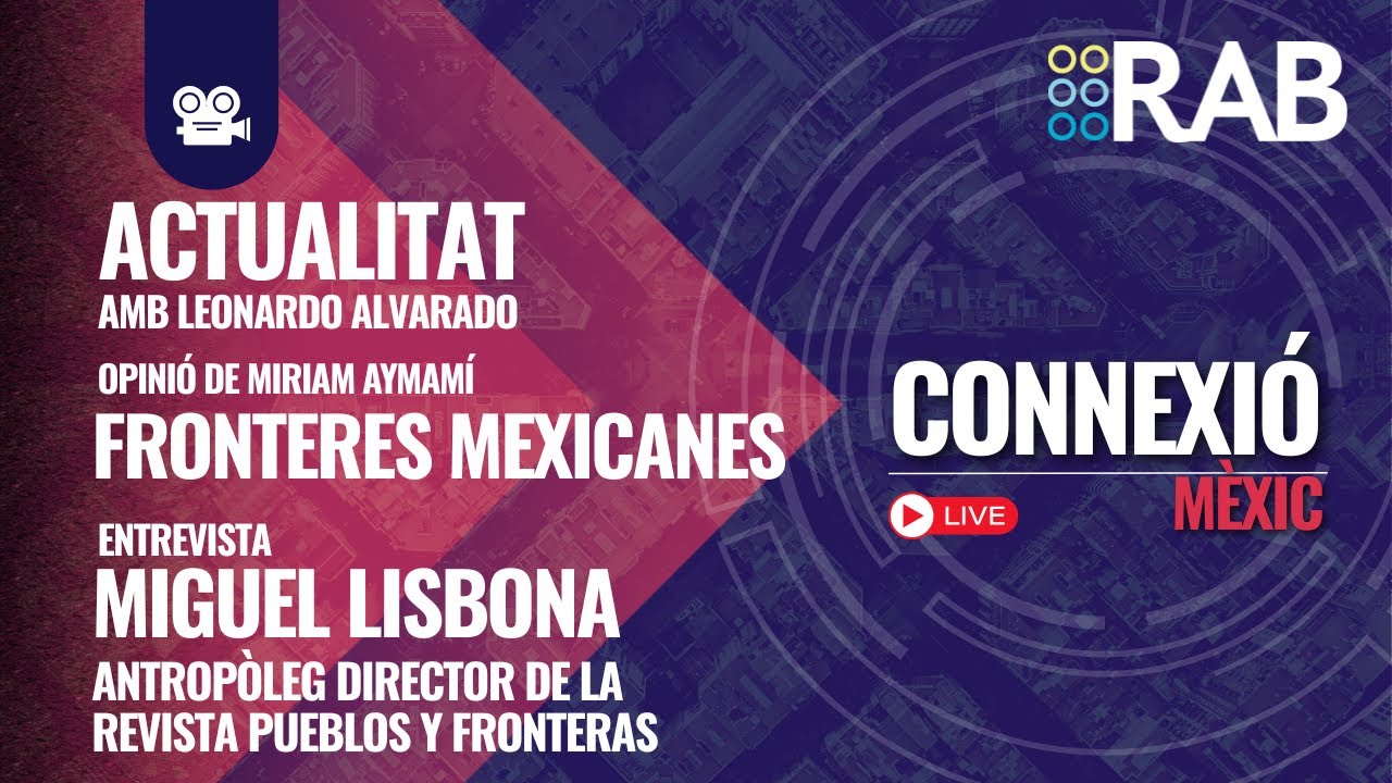 CONNEXIÓ MÈXIC | Fronteres, poder i pobles: l’impacte del passat al present