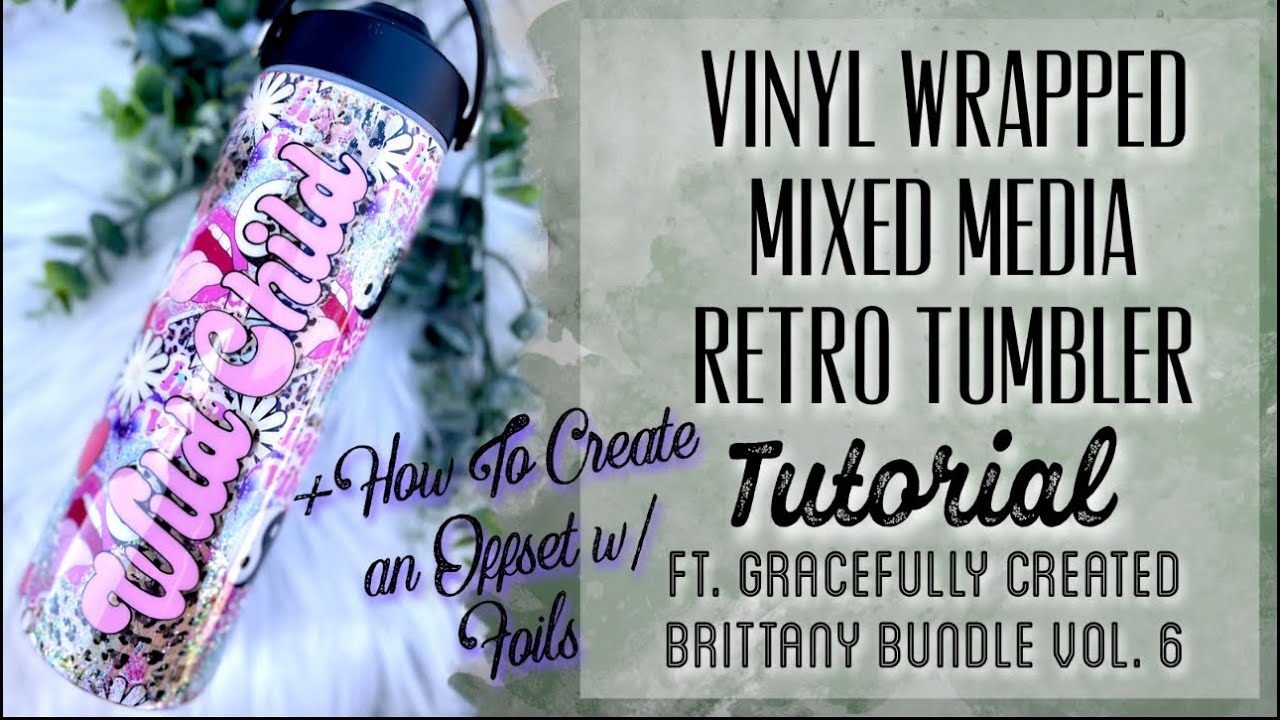 VINYL WRAPPED, MIXED MEDIA RETRO TUMBLER TUTORIAL FT. GRACEFULLY CREATED BRITTANY BUNDLE VOL 6