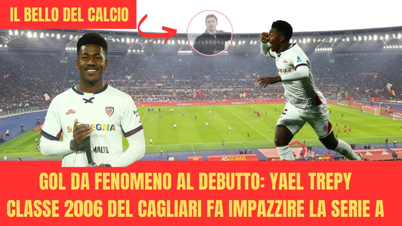 GOL DA FENOMENO AL DEBUTTO: YAEL TREPY CLASSE 2006 DEL CAGLIARI  FA IMPAZZIRE LA SERIE A
