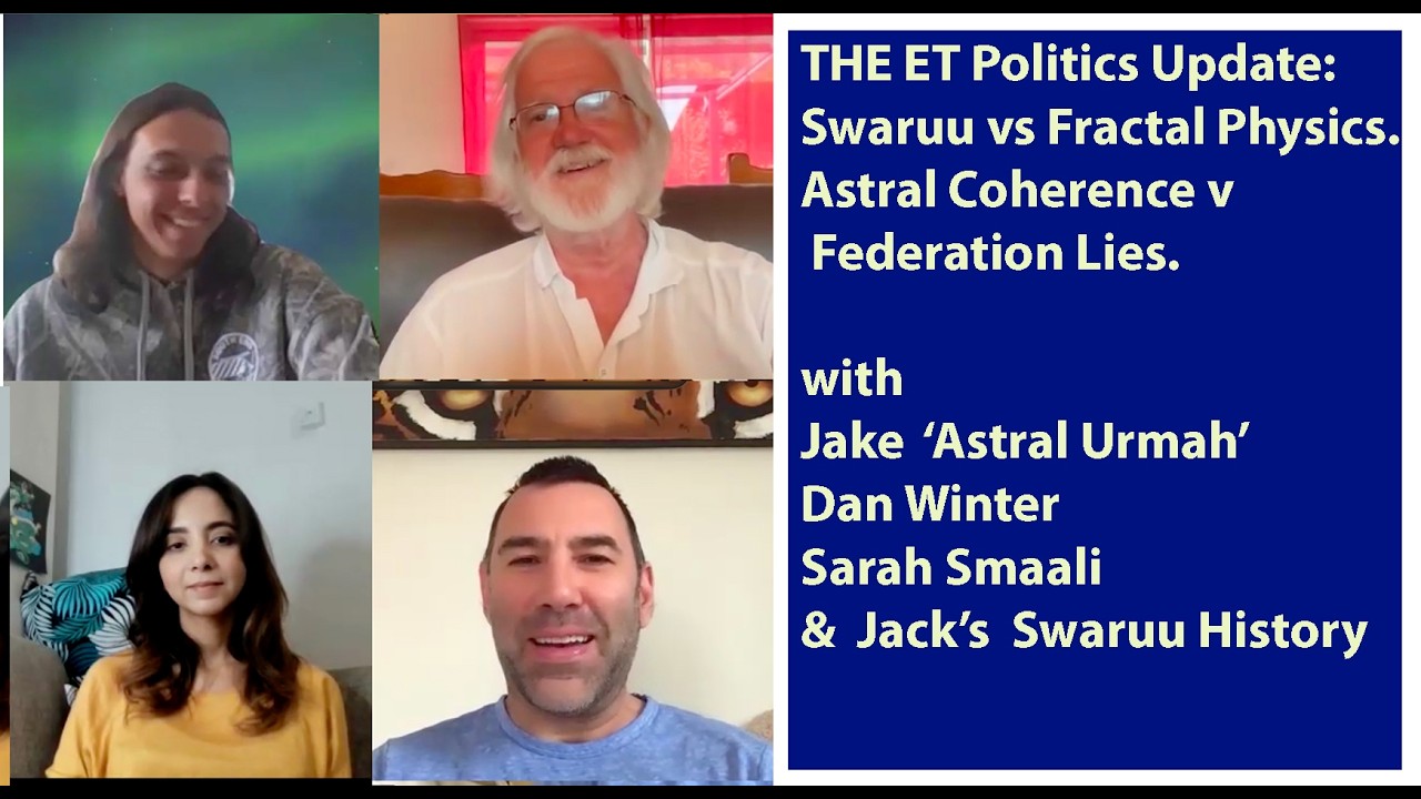 THE ET Politics Update:Swaruu/Fractal Physics.Astral Coherence v Federation Lies.Jake,Dan,SarahJack