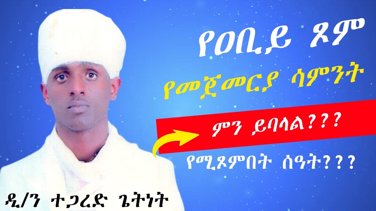 የዐቢይ ጾም የመጀመርያ ሳምንት ምን ይባላል? እስከ ስንት ሰዓት ይጾማል?