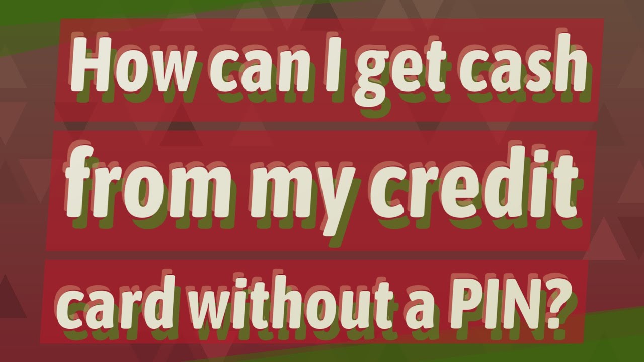 How can I get cash from my credit card without a PIN?