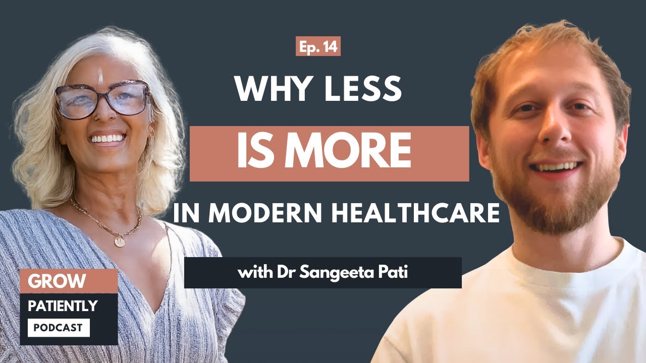 Dr Sangeeta Pati: Why Less Is More in Modern Healthcare | Grow Patiently Podcast