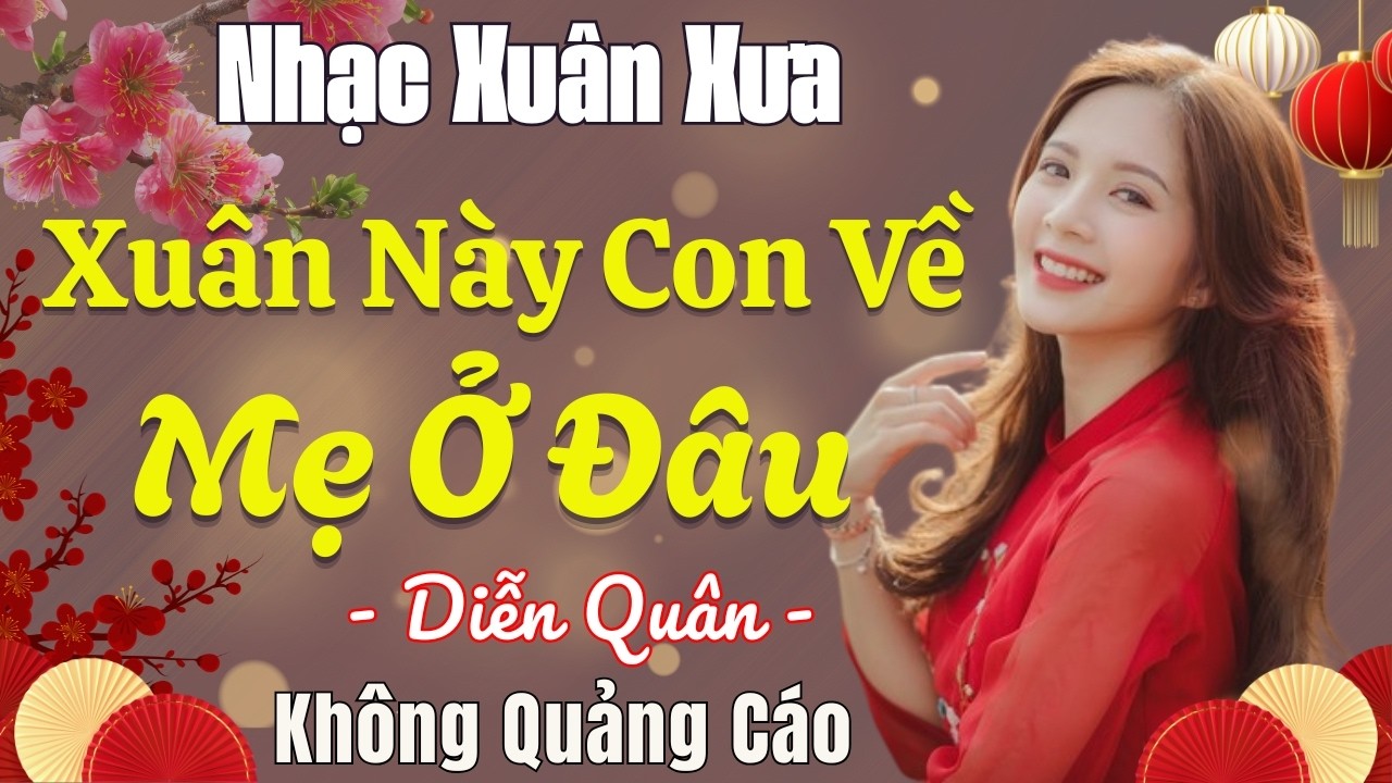 XUÂN NÀY CON VỀ MẸ Ở ĐÂU  ➤ Diễn Quân 🎵 Liên Khúc Nhạc Xuân Êm Ái - Nghe Là Nhớ Mẹ