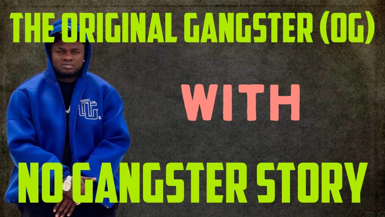 THE ORIGINAL GANGSTER (OG) WITH NO GANGSTER STORY!!!