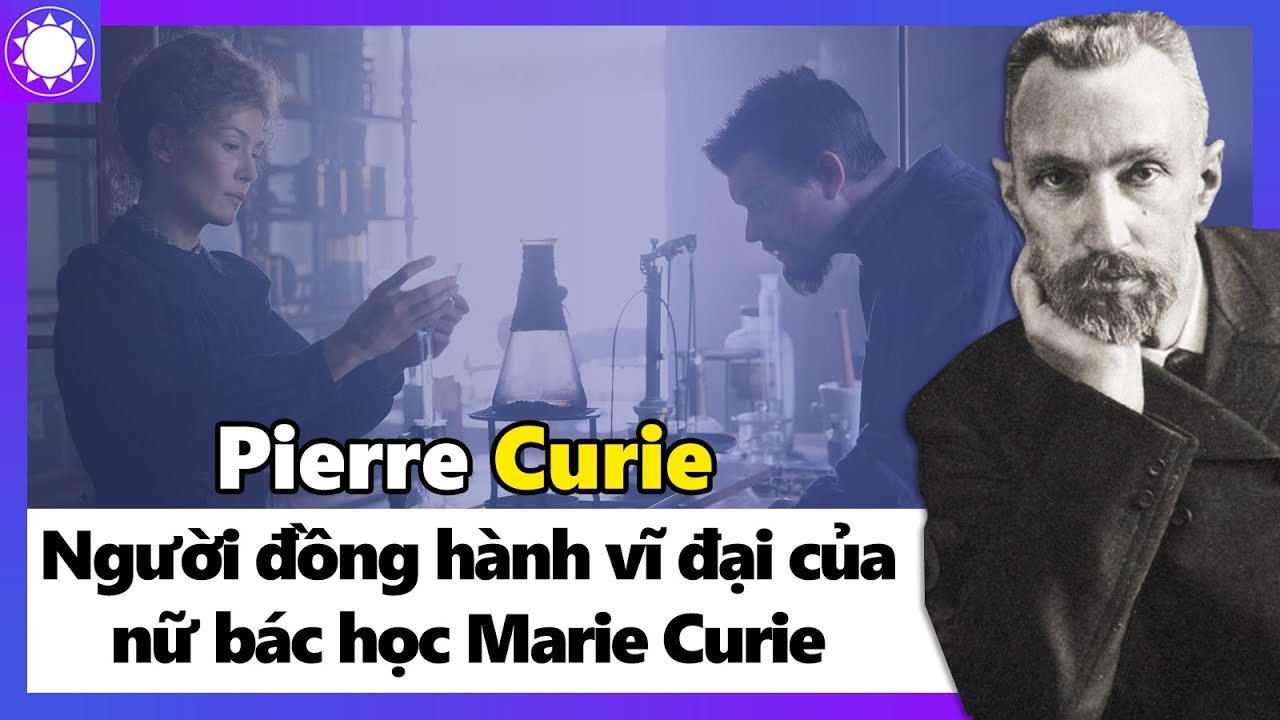 Pierre Curie - Người Đồng H&agrave;nh Vĩ Đại Của Nữ B&aacute;c Học Marie Curie