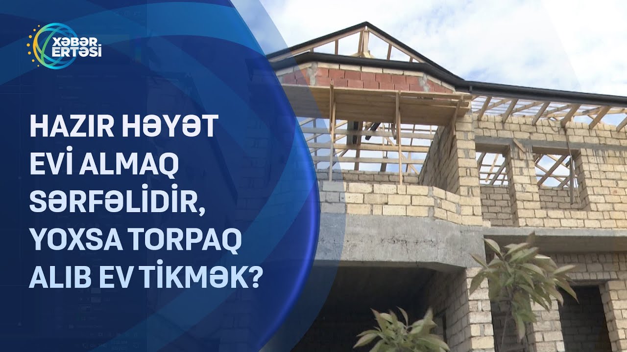 Hazır həyət evi almaq sərfəlidir, yoxsa torpaq alıb ev tikmək?