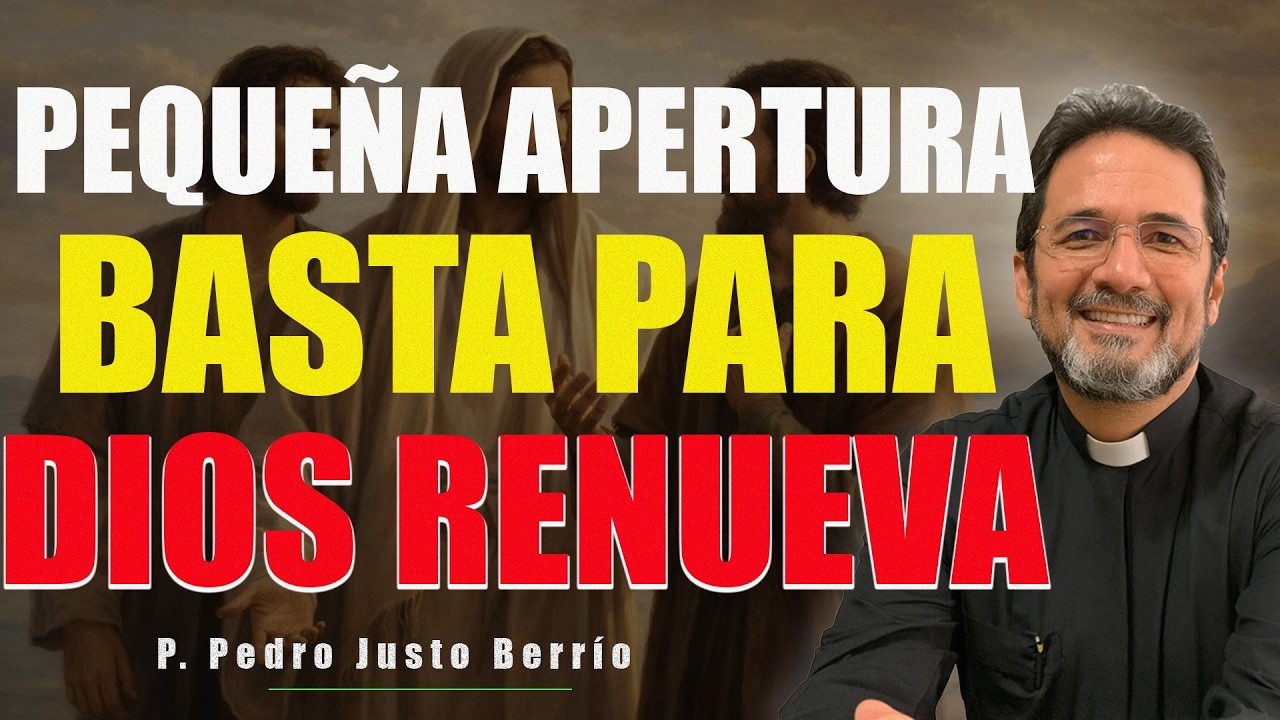 UNA PEQUEÑA APERTURA BASTA PARA QUE DIOS TE RENUEVE | P. Pedro Justo Berrío