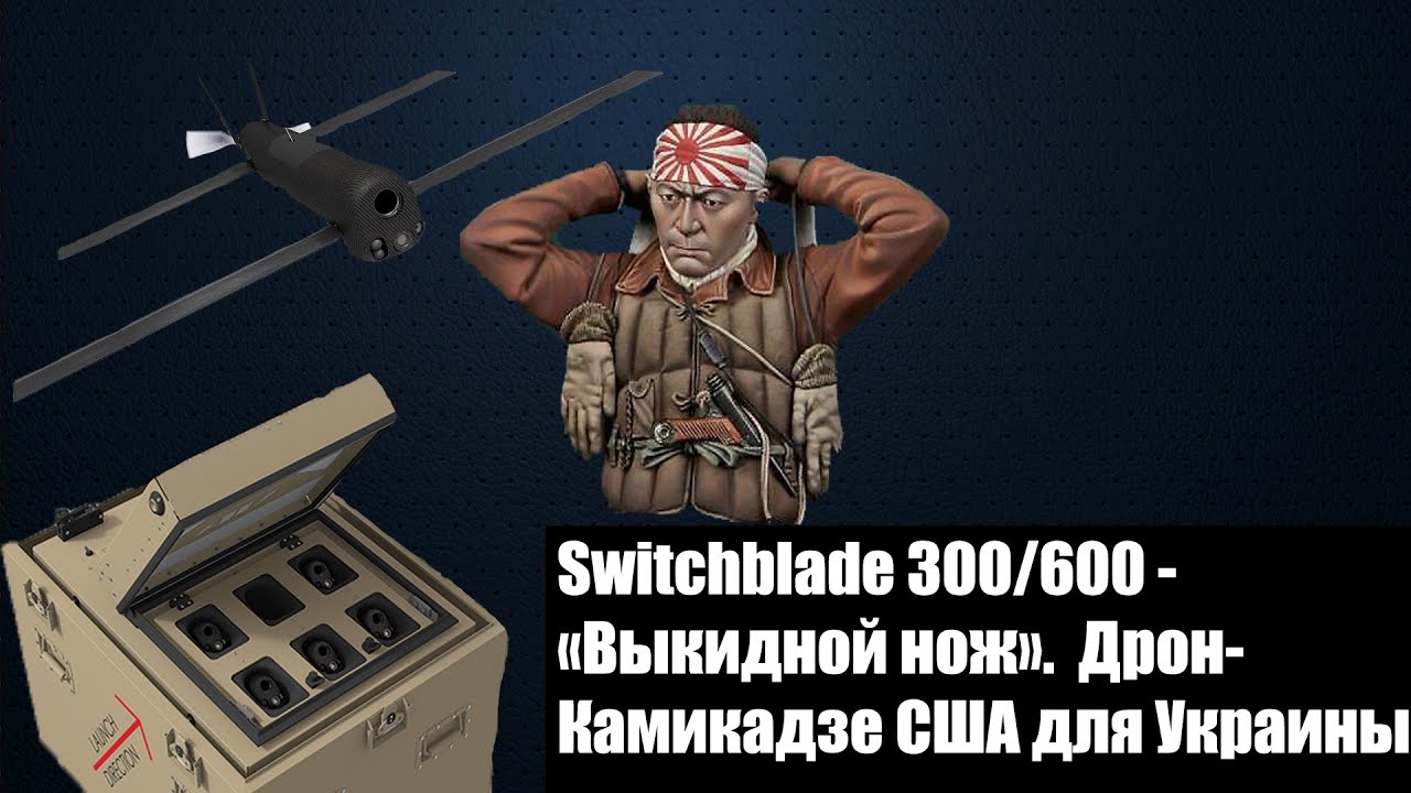 Американский БПЛА-КАМИКАДЗЕ Switchblade 300-600 для армии УКРАИНЫ. Эффективность, характеристики.