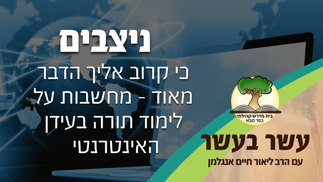 עשר בעשר ׳ניצבים׳: כי קרוב אליך הדבר מאוד - מחשבות על לימוד תורה בעידן האינטרנטי | הרב ליאור אנגלמן