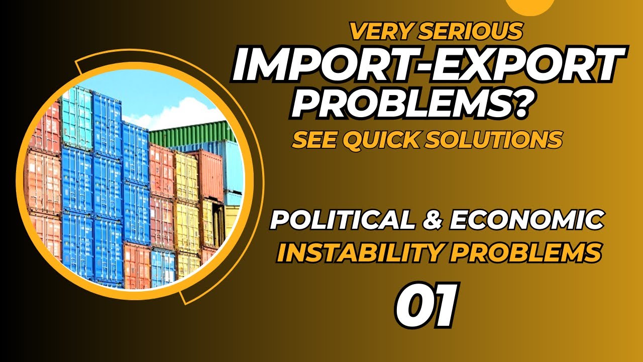Very Serious Import-Export Problems 06: Political & Economic Instability Problems- Quick Solution 01
