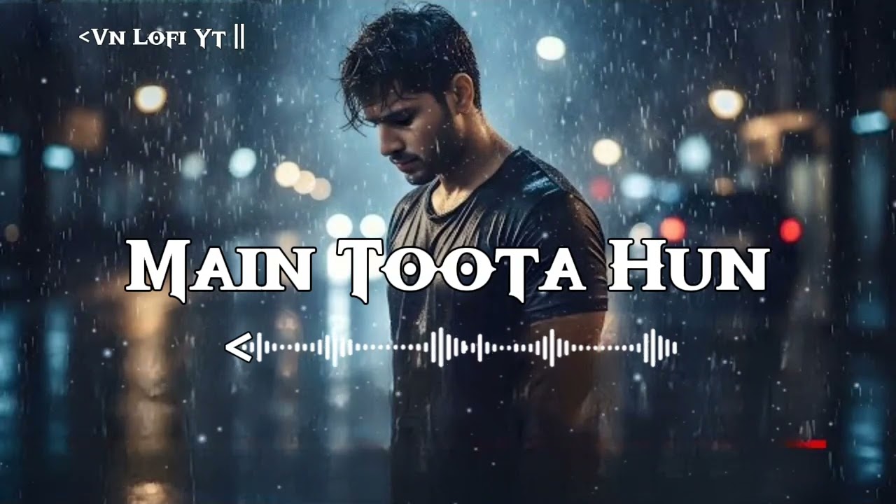  💞MaiN Toota Hun ll SaD SonG ll SolweD + Reverb ll 🎧🎧 Lofi Songs ll Vn Lofi Yt ll🎶