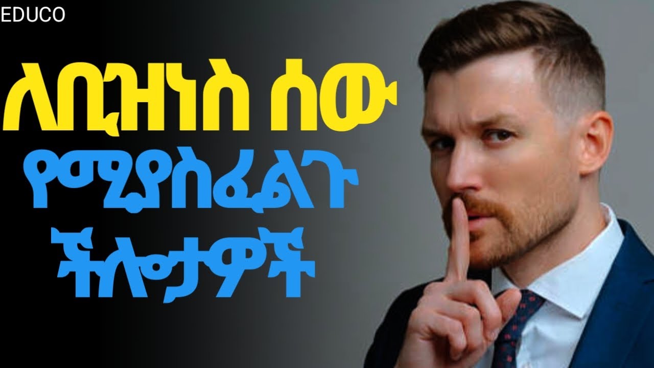 ስኬታማ የቢዝነስ ሰው ለመሆን የሚያስፈልጉ 4 ባህሪያት | How to be successful business man | Educo Ethiopia