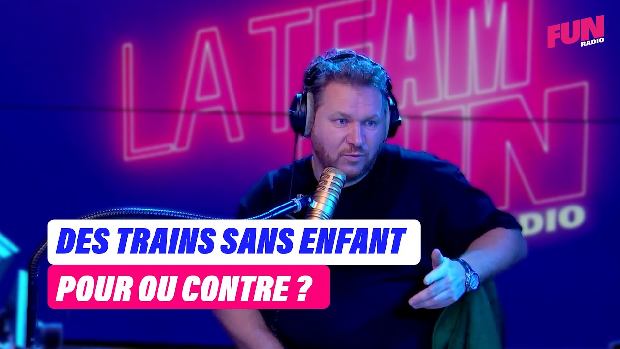 Des trains sans enfant, pour ou contre | La Team Fun Radio