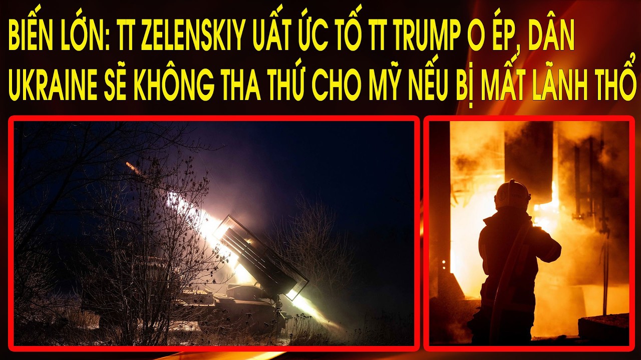 Biến lớn: TT Zelenskiy uất ức tố Trump o ép, dân Ukraine sẽ không tha thứ cho Mỹ nếu bị mất lãnh thổ