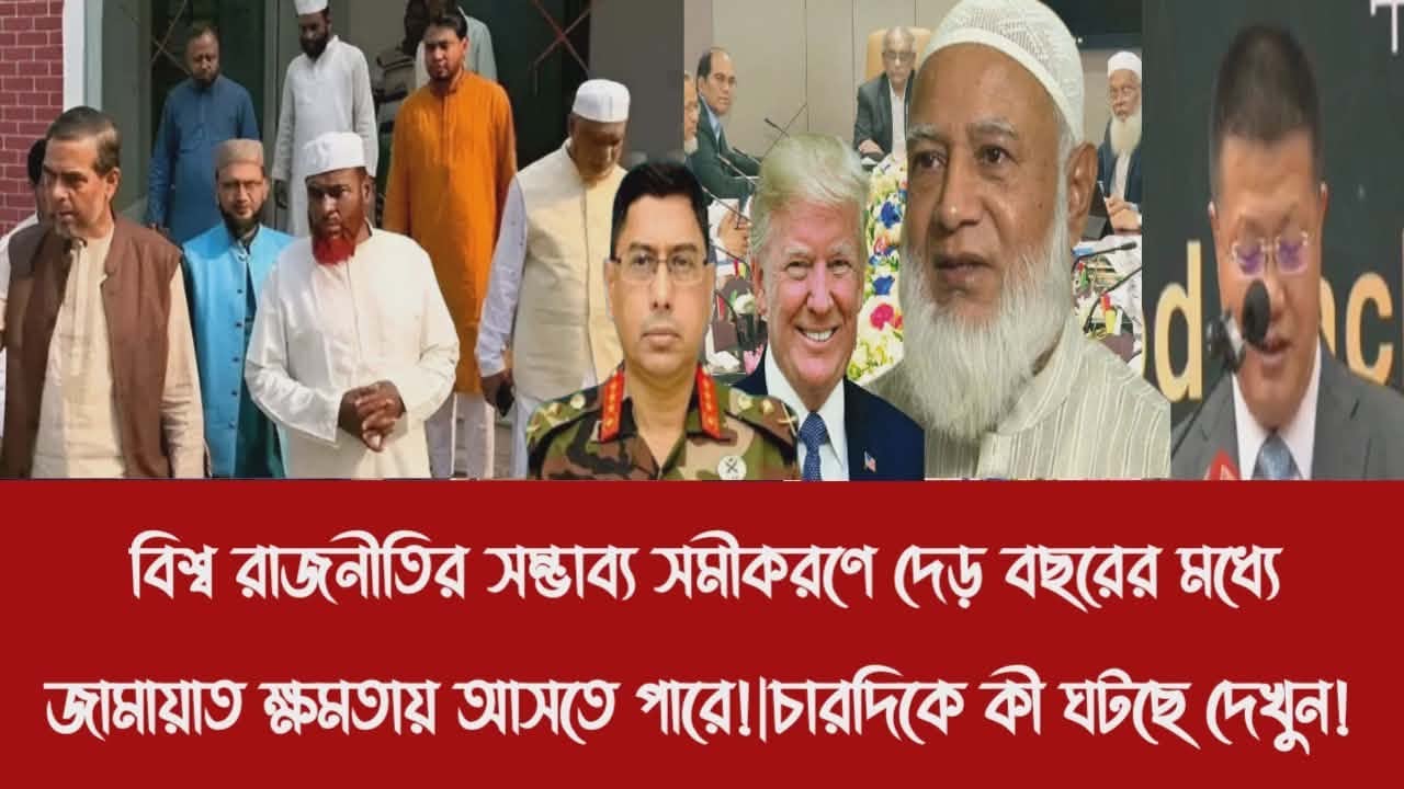 বিশ্ব রাজনীতির সম্ভাব্য সমীকরণে দেড় বছরের মধ্যে জামায়াত ক্ষমতায় আসতে পারে!|চারদিকে কী ঘটছে দেখুন!
