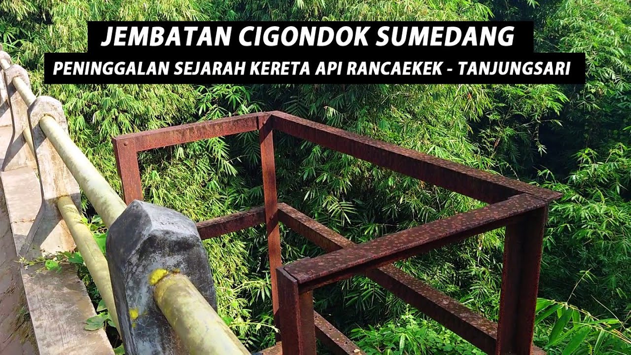 JEMBATAN CIGONDOK SUMEDANG || PENINGGALAN SEJARAH KERETA API RANCAEKEK - TANJUNGSARI